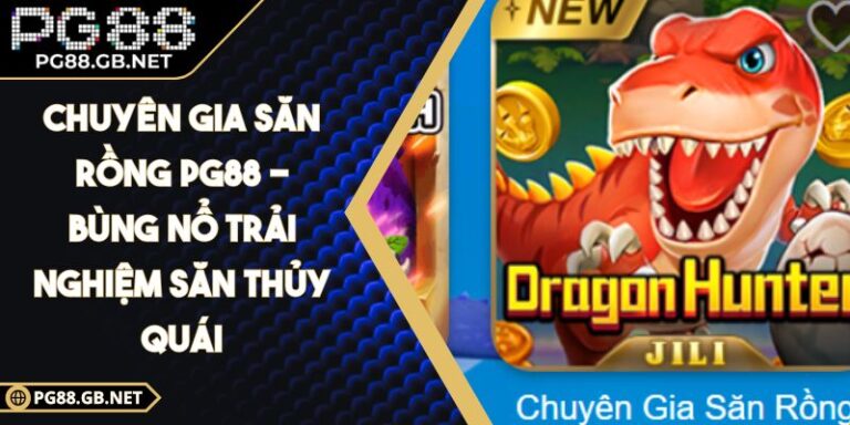 Chuyên Gia Săn Rồng PG88 - Bùng Nổ Trải Nghiệm Săn Thủy Quái 4 Chuyên Gia Săn Rồng PG88