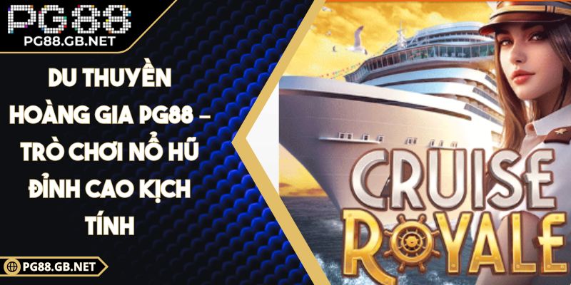 Du Thuyền Hoàng Gia PG88 – Trò Chơi Nổ Hũ Đỉnh Cao Kịch Tính 5 Du Thuyền Hoàng Gia PG88