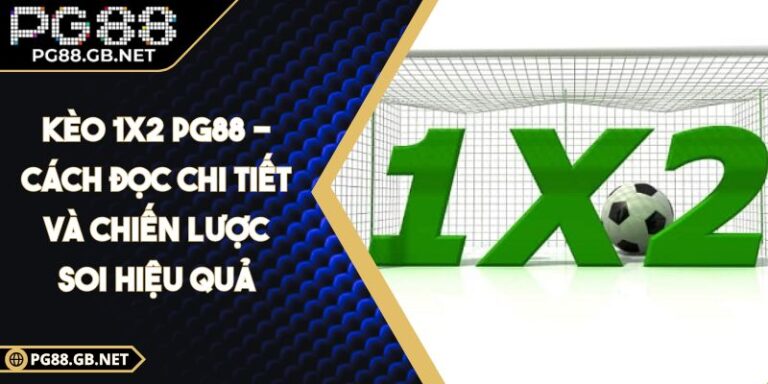 Kèo 1x2 PG88 - Cách Đọc Chi Tiết Và Chiến Lược Soi Hiệu Quả 4 Kèo 1x2 PG88