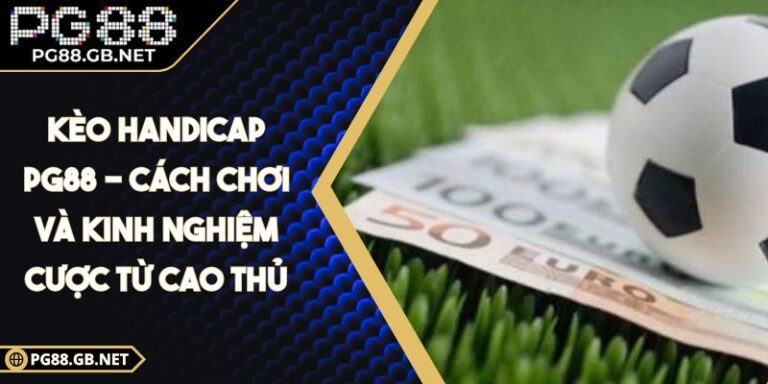 Kèo Handicap PG88 - Cách Chơi Và Kinh Nghiệm Cược Từ Cao Thủ 2 Kèo Handicap PG88