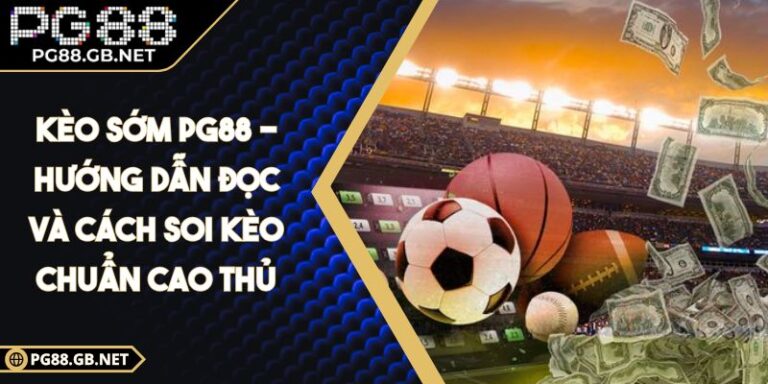 Kèo Sớm PG88 - Hướng Dẫn Đọc Và Cách Soi Kèo Chuẩn Cao Thủ 1 Kèo sớm PG88