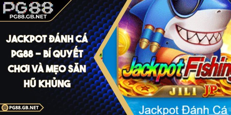 Jackpot Đánh Cá PG88 - Bí Quyết Chơi Và Mẹo Săn Hũ Khủng 5 Jackpot Đánh Cá PG88