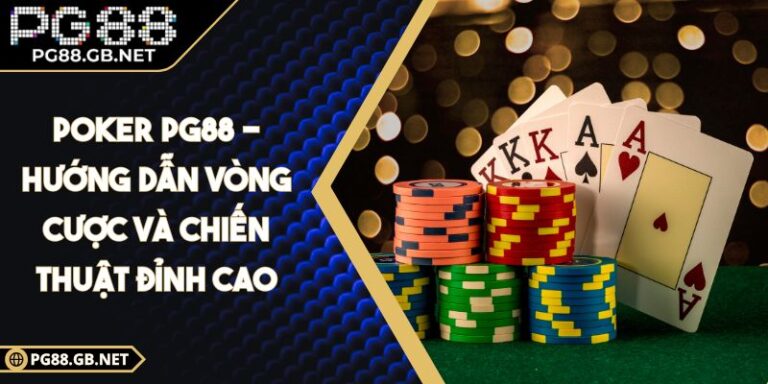 Poker PG88 - Hướng Dẫn Vòng Cược Và Chiến Thuật Đỉnh Cao 6 Poker PG88